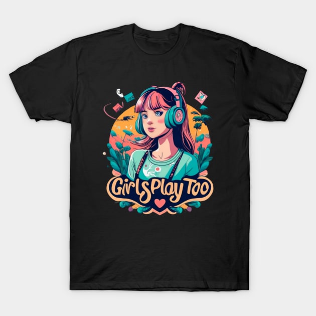 GIRLS PLAY TOO GAMING GIRL T-Shirt by MusicianCatsClub